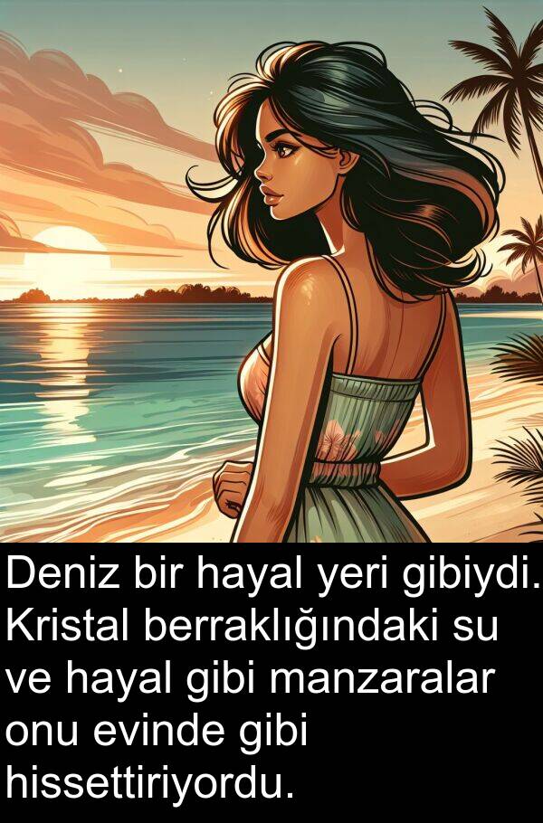 hayal: Deniz bir hayal yeri gibiydi. Kristal berraklığındaki su ve hayal gibi manzaralar onu evinde gibi hissettiriyordu.