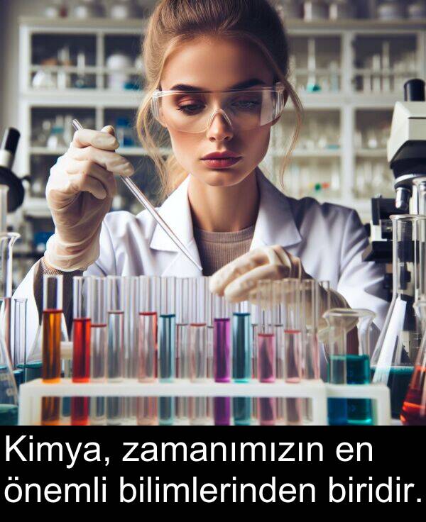 zamanımızın: Kimya, zamanımızın en önemli bilimlerinden biridir.