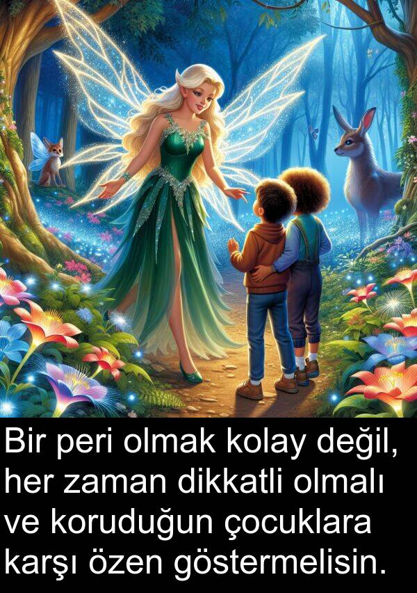 göstermelisin: Bir peri olmak kolay değil, her zaman dikkatli olmalı ve koruduğun çocuklara karşı özen göstermelisin.