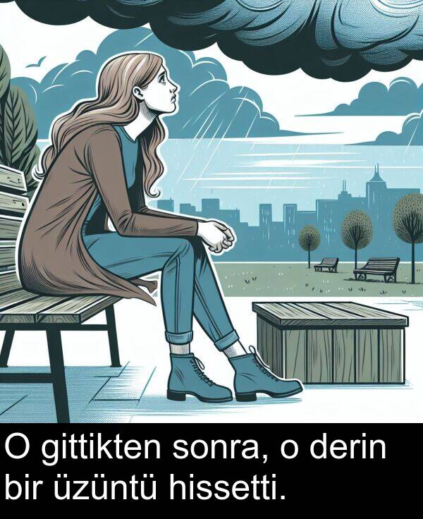 hissetti: O gittikten sonra, o derin bir üzüntü hissetti.