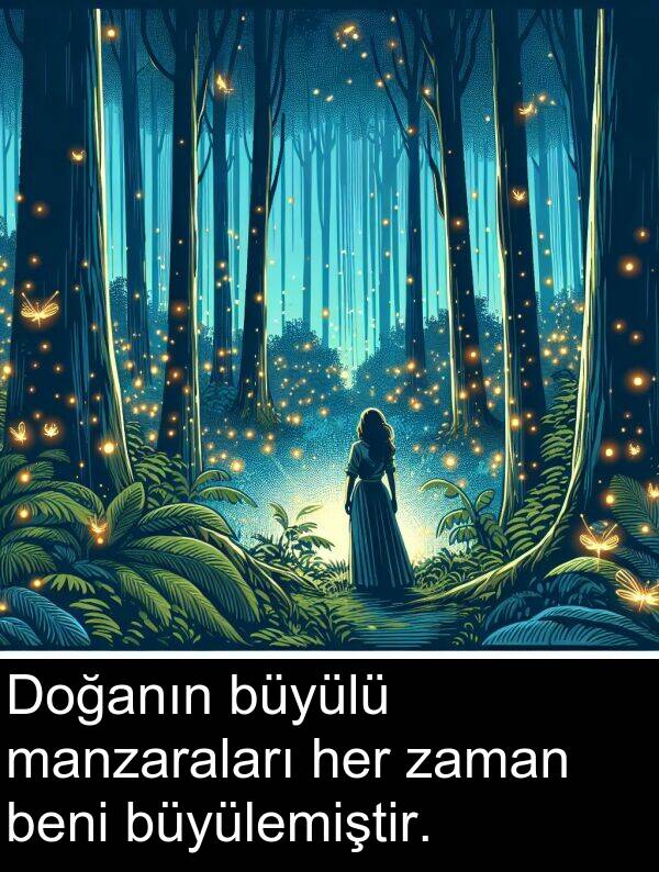 beni: Doğanın büyülü manzaraları her zaman beni büyülemiştir.