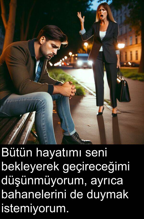 geçireceğimi: Bütün hayatımı seni bekleyerek geçireceğimi düşünmüyorum, ayrıca bahanelerini de duymak istemiyorum.