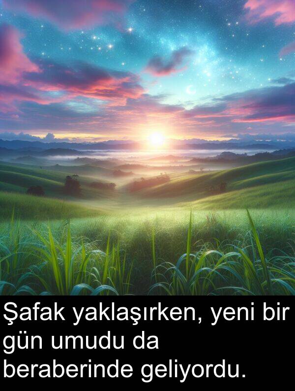 yaklaşırken: Şafak yaklaşırken, yeni bir gün umudu da beraberinde geliyordu.