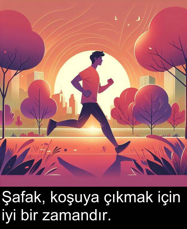 zamandır: Şafak, koşuya çıkmak için iyi bir zamandır.