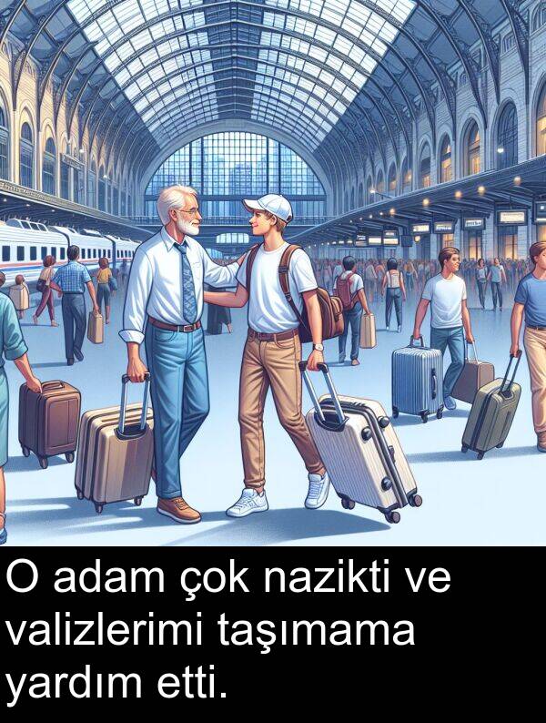 adam: O adam çok nazikti ve valizlerimi taşımama yardım etti.