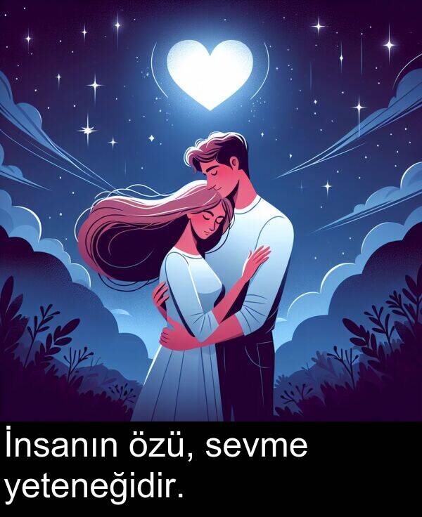 sevme: İnsanın özü, sevme yeteneğidir.