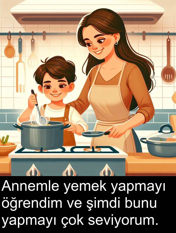 yapmayı: Annemle yemek yapmayı öğrendim ve şimdi bunu yapmayı çok seviyorum.
