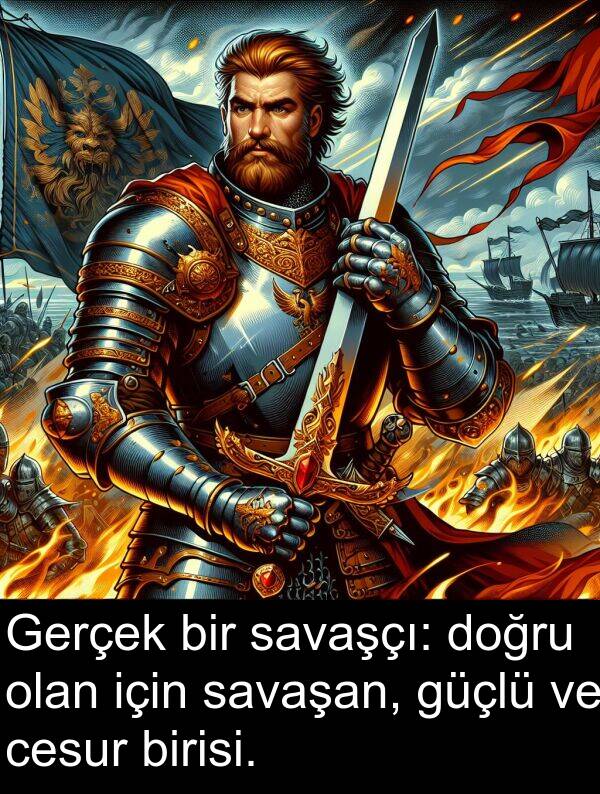 savaşçı: Gerçek bir savaşçı: doğru olan için savaşan, güçlü ve cesur birisi.