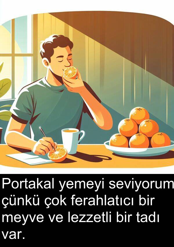 tadı: Portakal yemeyi seviyorum çünkü çok ferahlatıcı bir meyve ve lezzetli bir tadı var.