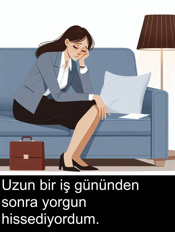 hissediyordum: Uzun bir iş gününden sonra yorgun hissediyordum.