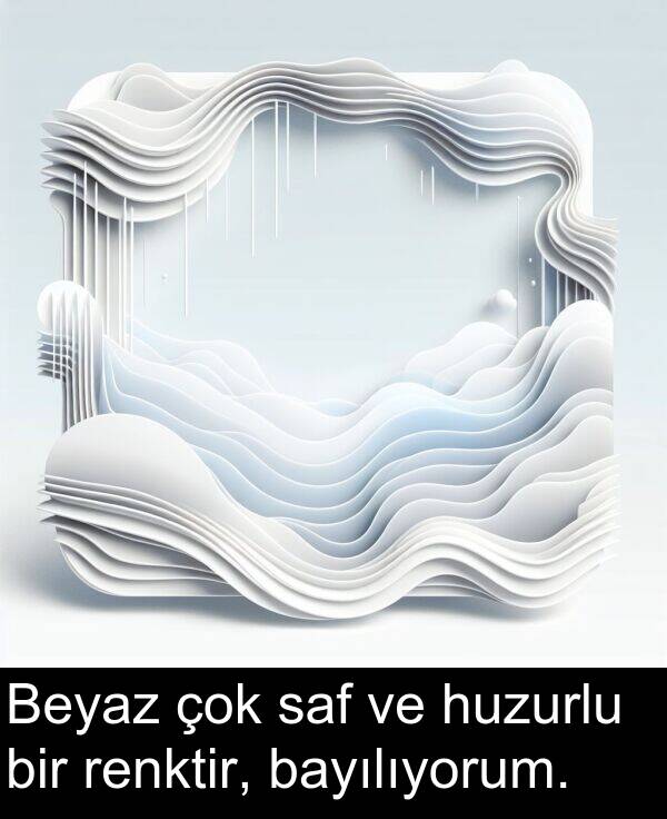 bayılıyorum: Beyaz çok saf ve huzurlu bir renktir, bayılıyorum.