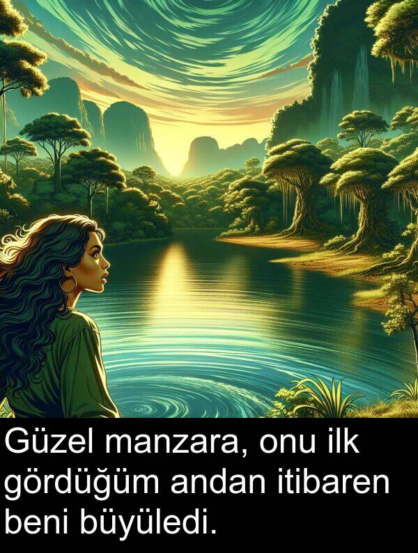 andan: Güzel manzara, onu ilk gördüğüm andan itibaren beni büyüledi.