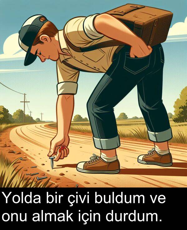 almak: Yolda bir çivi buldum ve onu almak için durdum.