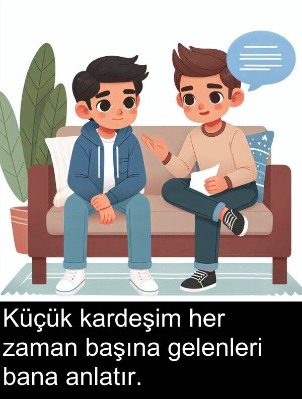 gelenleri: Küçük kardeşim her zaman başına gelenleri bana anlatır.