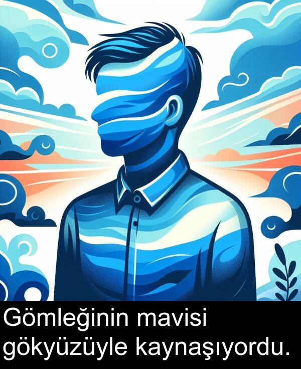 kaynaşıyordu: Gömleğinin mavisi gökyüzüyle kaynaşıyordu.