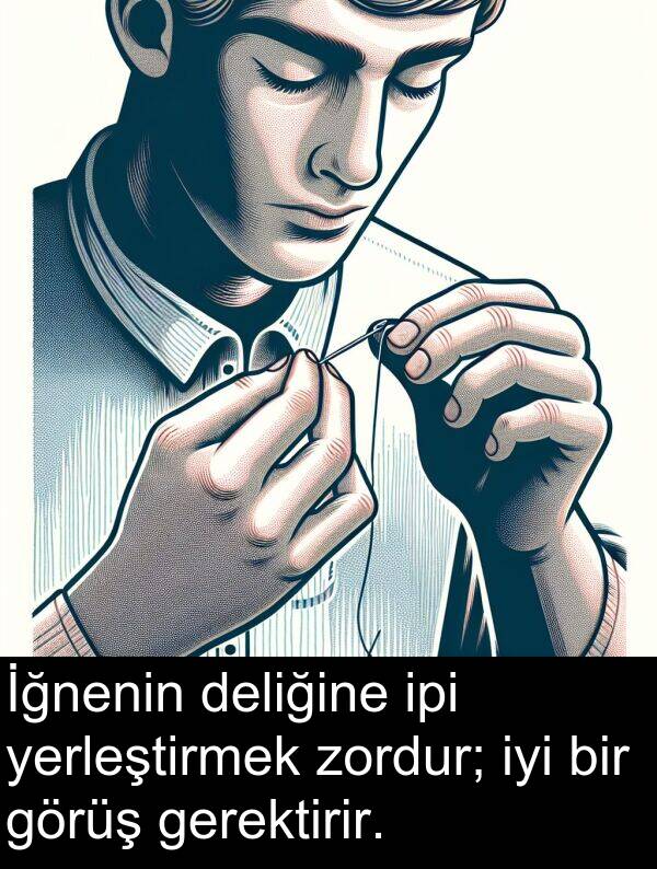 zordur: İğnenin deliğine ipi yerleştirmek zordur; iyi bir görüş gerektirir.
