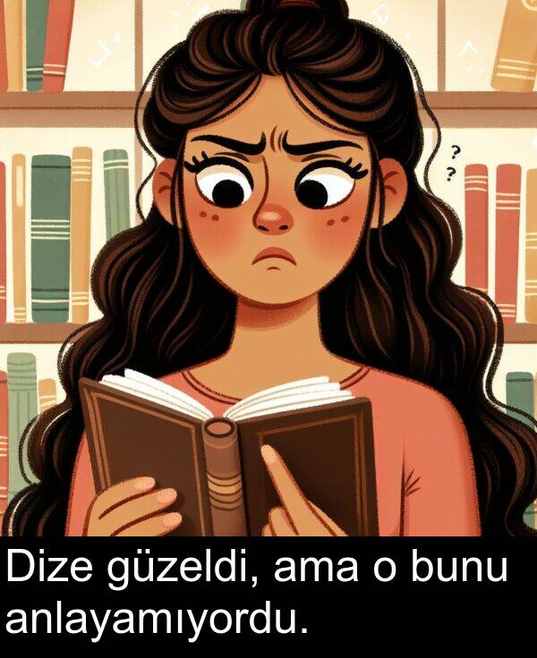 ama: Dize güzeldi, ama o bunu anlayamıyordu.