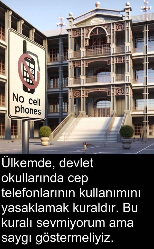 göstermeliyiz: Ülkemde, devlet okullarında cep telefonlarının kullanımını yasaklamak kuraldır. Bu kuralı sevmiyorum ama saygı göstermeliyiz.
