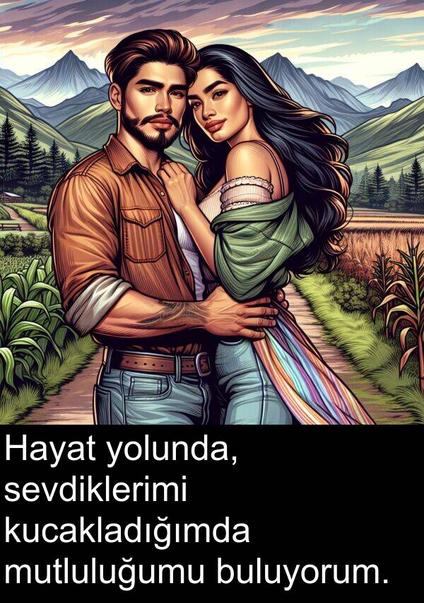 buluyorum: Hayat yolunda, sevdiklerimi kucakladığımda mutluluğumu buluyorum.