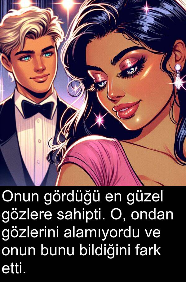 alamıyordu: Onun gördüğü en güzel gözlere sahipti. O, ondan gözlerini alamıyordu ve onun bunu bildiğini fark etti.