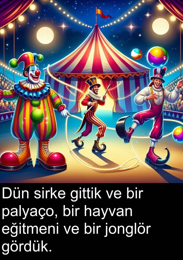 eğitmeni: Dün sirke gittik ve bir palyaço, bir hayvan eğitmeni ve bir jonglör gördük.