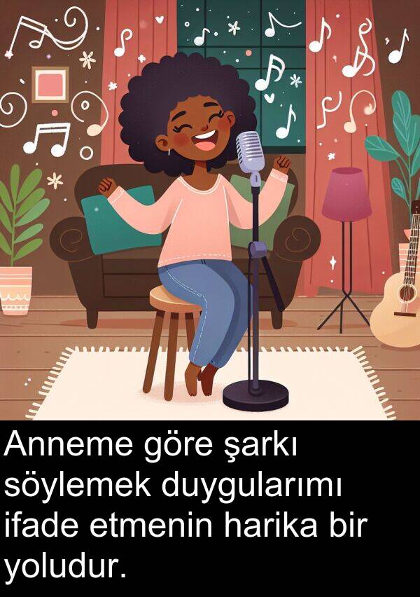 ifade: Anneme göre şarkı söylemek duygularımı ifade etmenin harika bir yoludur.