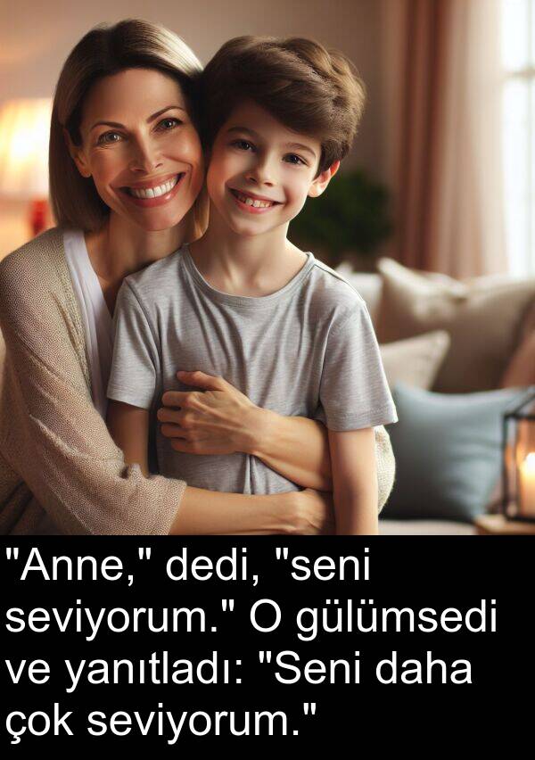 yanıtladı: "Anne," dedi, "seni seviyorum." O gülümsedi ve yanıtladı: "Seni daha çok seviyorum."
