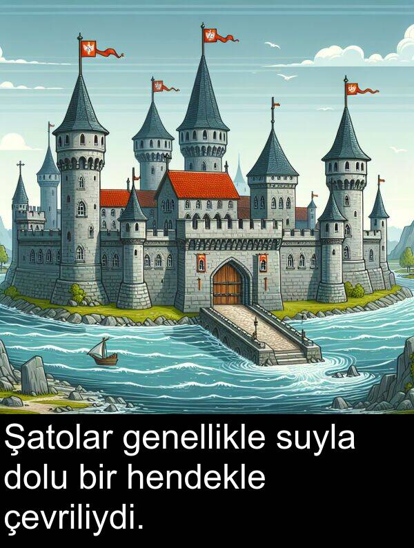 genellikle: Şatolar genellikle suyla dolu bir hendekle çevriliydi.