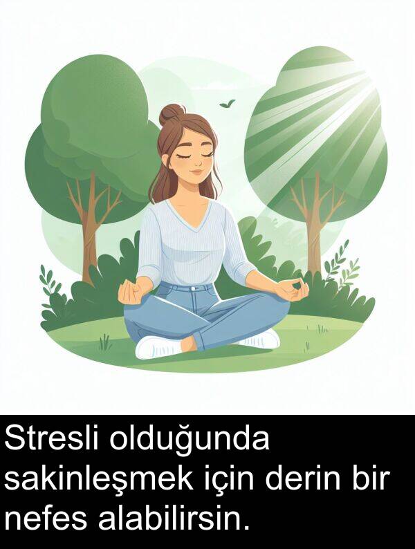 sakinleşmek: Stresli olduğunda sakinleşmek için derin bir nefes alabilirsin.