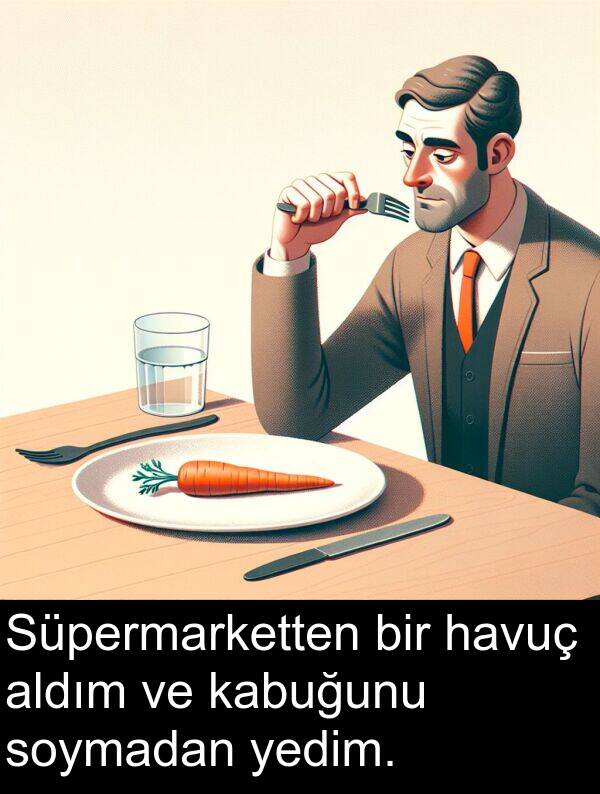kabuğunu: Süpermarketten bir havuç aldım ve kabuğunu soymadan yedim.
