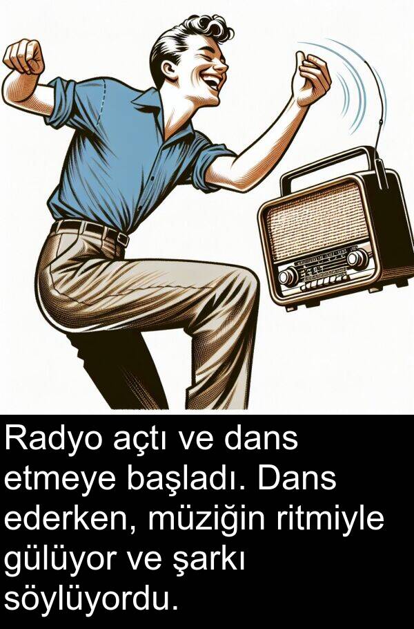 açtı: Radyo açtı ve dans etmeye başladı. Dans ederken, müziğin ritmiyle gülüyor ve şarkı söylüyordu.