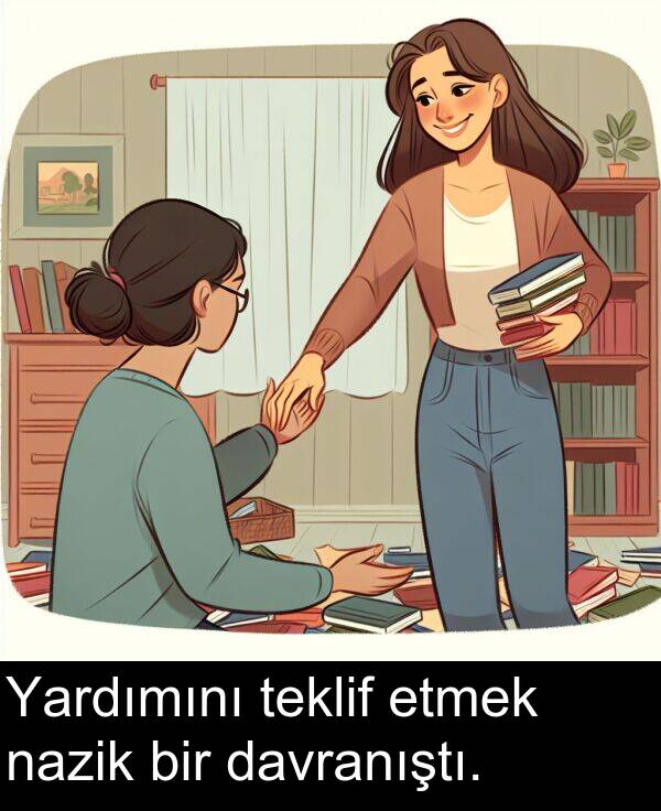 nazik: Yardımını teklif etmek nazik bir davranıştı.