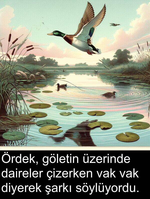 vak: Ördek, göletin üzerinde daireler çizerken vak vak diyerek şarkı söylüyordu.