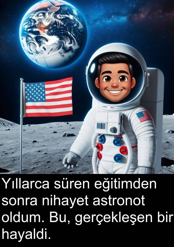 astronot: Yıllarca süren eğitimden sonra nihayet astronot oldum. Bu, gerçekleşen bir hayaldi.