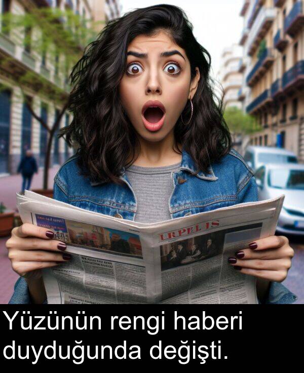 rengi: Yüzünün rengi haberi duyduğunda değişti.