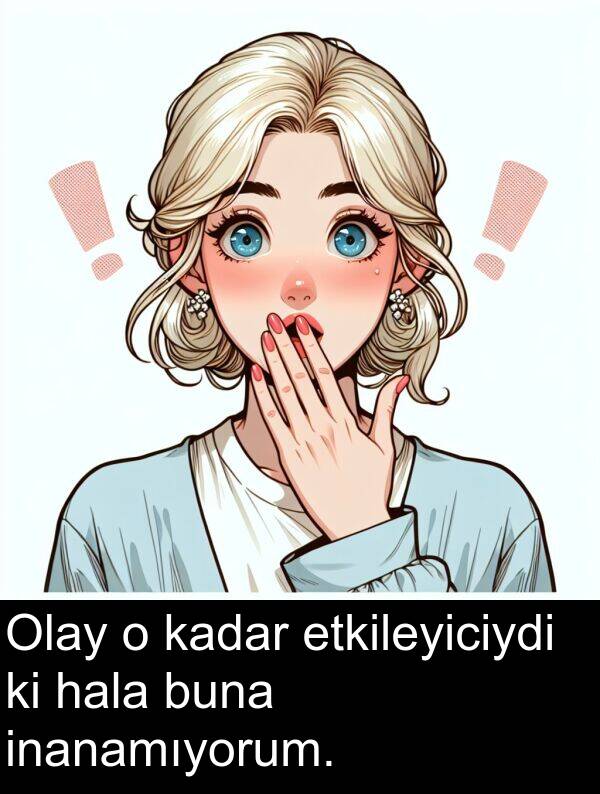 kadar: Olay o kadar etkileyiciydi ki hala buna inanamıyorum.