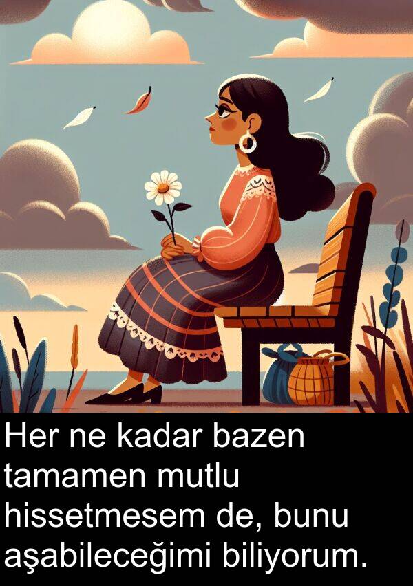 aşabileceğimi: Her ne kadar bazen tamamen mutlu hissetmesem de, bunu aşabileceğimi biliyorum.
