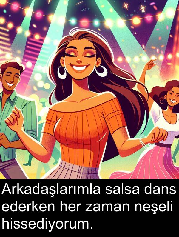 salsa: Arkadaşlarımla salsa dans ederken her zaman neşeli hissediyorum.