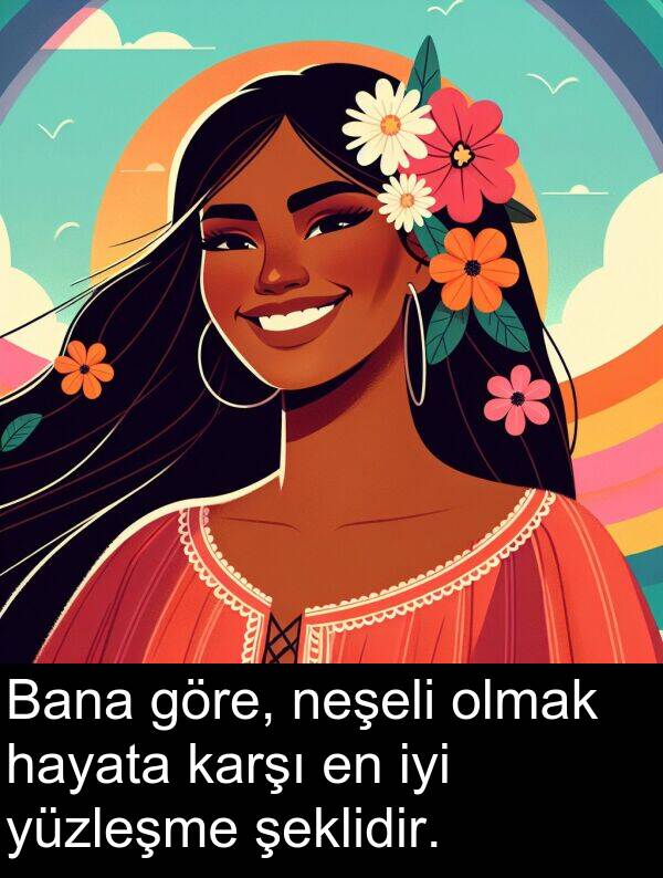 neşeli: Bana göre, neşeli olmak hayata karşı en iyi yüzleşme şeklidir.