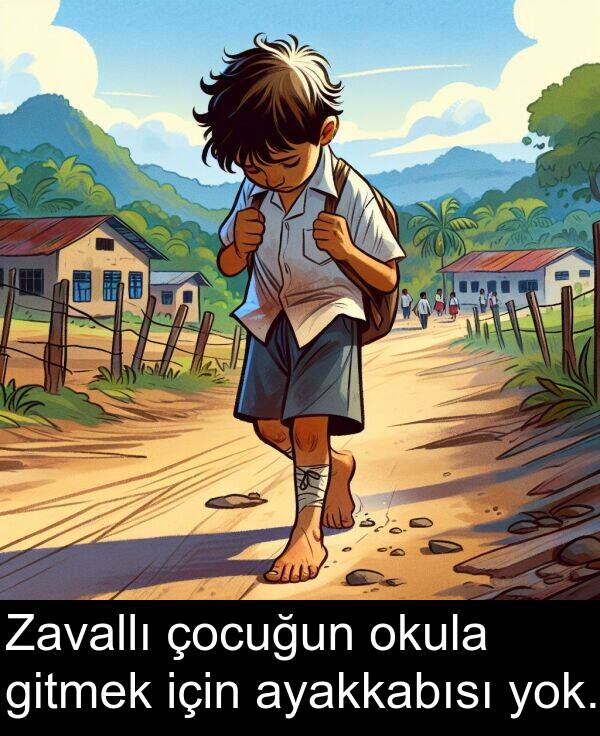 gitmek: Zavallı çocuğun okula gitmek için ayakkabısı yok.