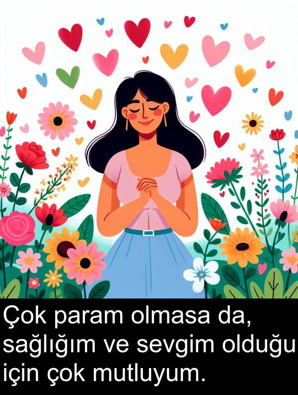 sağlığım: Çok param olmasa da, sağlığım ve sevgim olduğu için çok mutluyum.