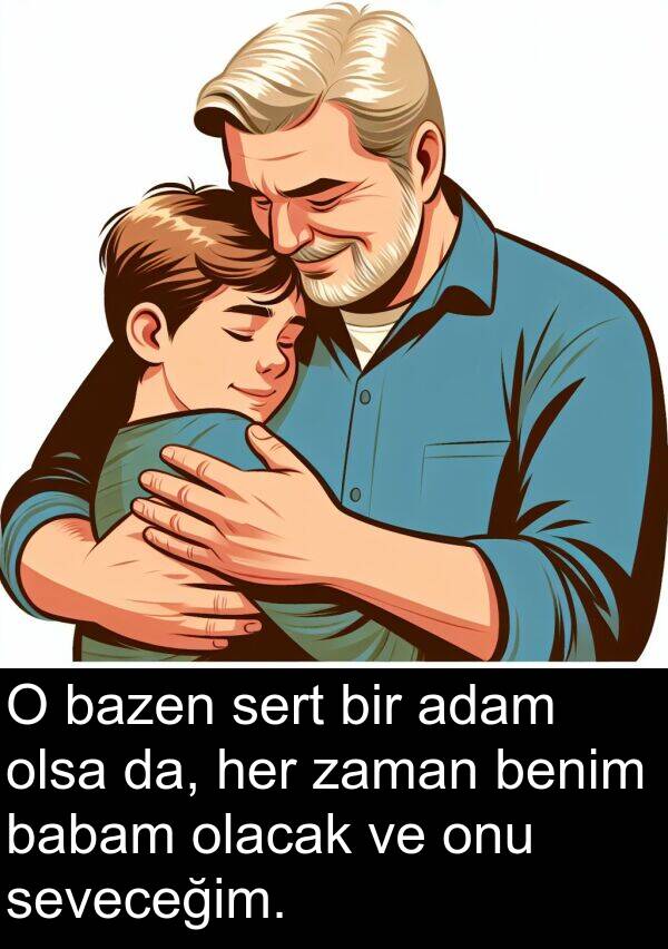 adam: O bazen sert bir adam olsa da, her zaman benim babam olacak ve onu seveceğim.