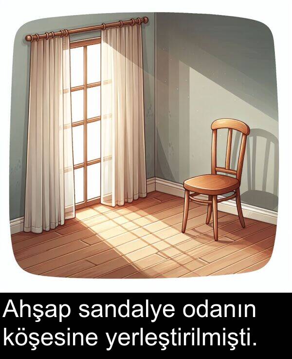 köşesine: Ahşap sandalye odanın köşesine yerleştirilmişti.