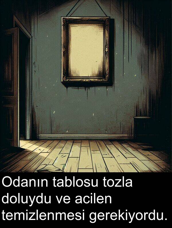 acilen: Odanın tablosu tozla doluydu ve acilen temizlenmesi gerekiyordu.
