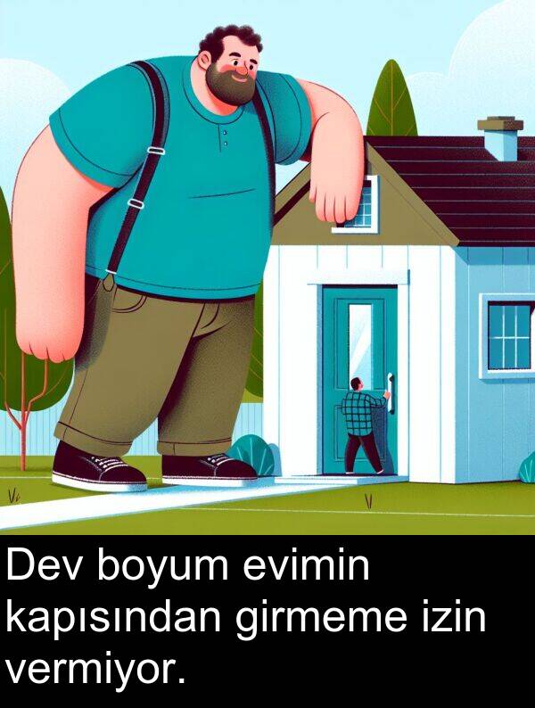 vermiyor: Dev boyum evimin kapısından girmeme izin vermiyor.