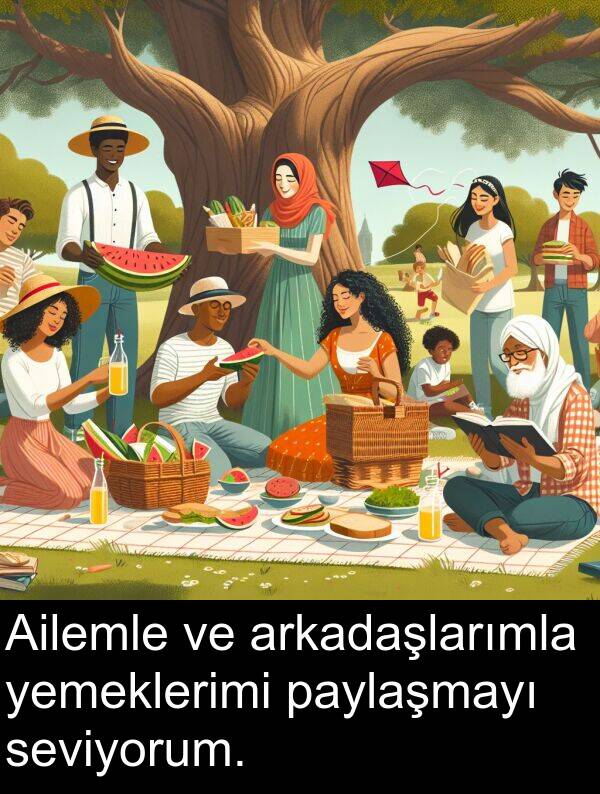 paylaşmayı: Ailemle ve arkadaşlarımla yemeklerimi paylaşmayı seviyorum.