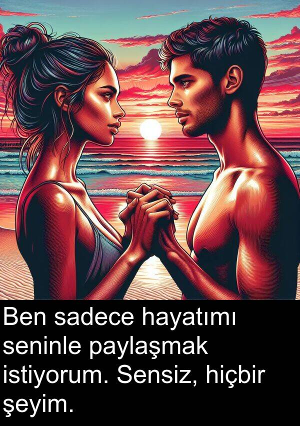 sadece: Ben sadece hayatımı seninle paylaşmak istiyorum. Sensiz, hiçbir şeyim.