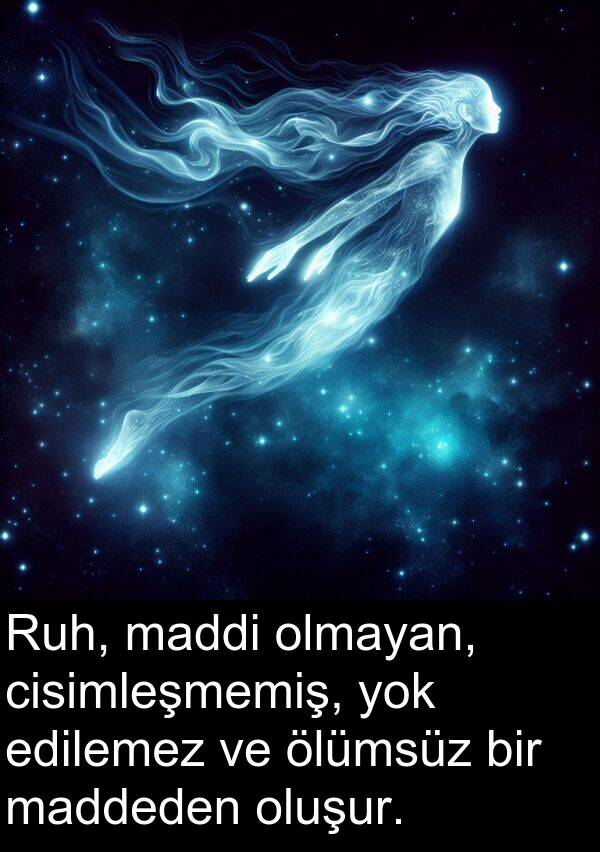 cisimleşmemiş: Ruh, maddi olmayan, cisimleşmemiş, yok edilemez ve ölümsüz bir maddeden oluşur.