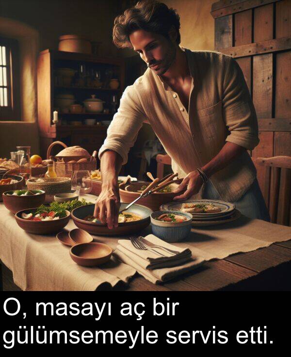 servis: O, masayı aç bir gülümsemeyle servis etti.