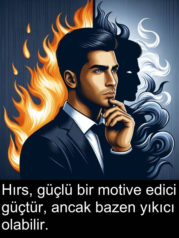 güçtür: Hırs, güçlü bir motive edici güçtür, ancak bazen yıkıcı olabilir.